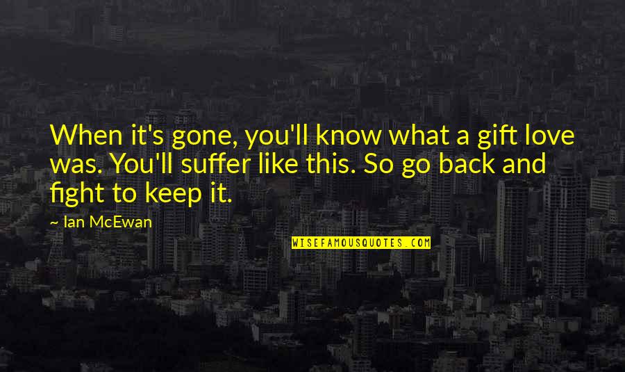 You Know It's Love When Quotes By Ian McEwan: When it's gone, you'll know what a gift