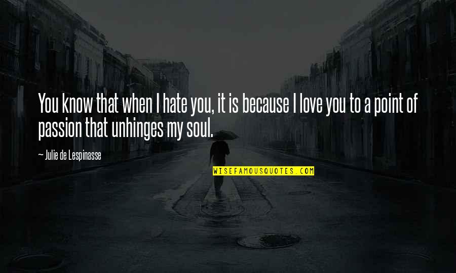 You Know It's Love When Quotes By Julie De Lespinasse: You know that when I hate you, it