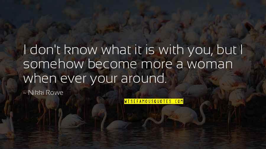 You Know It's Love When Quotes By Nikki Rowe: I don't know what it is with you,