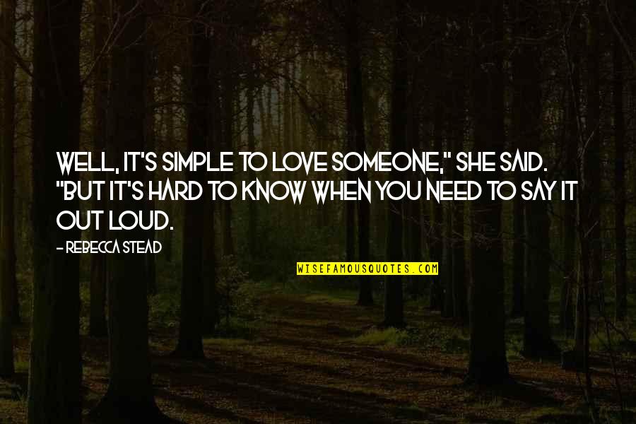 You Know It's Love When Quotes By Rebecca Stead: Well, it's simple to love someone," she said. You Know It's Love When Quotes By Rebecca Stead: Well, it's simple to love someone," she said.