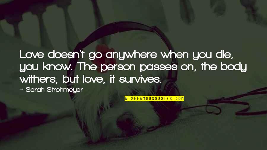You Know It's Love When Quotes By Sarah Strohmeyer: Love doesn't go anywhere when you die, you You Know It's Love When Quotes By Sarah Strohmeyer: Love doesn't go anywhere when you die, you