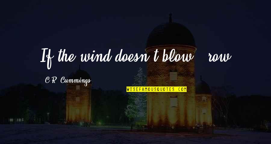 You Know It's Meant To Be When Quotes By C.R. Cummings: If the wind doesn't blow...row You Know It's Meant To Be When Quotes By C.R. Cummings: If the wind doesn't blow...row