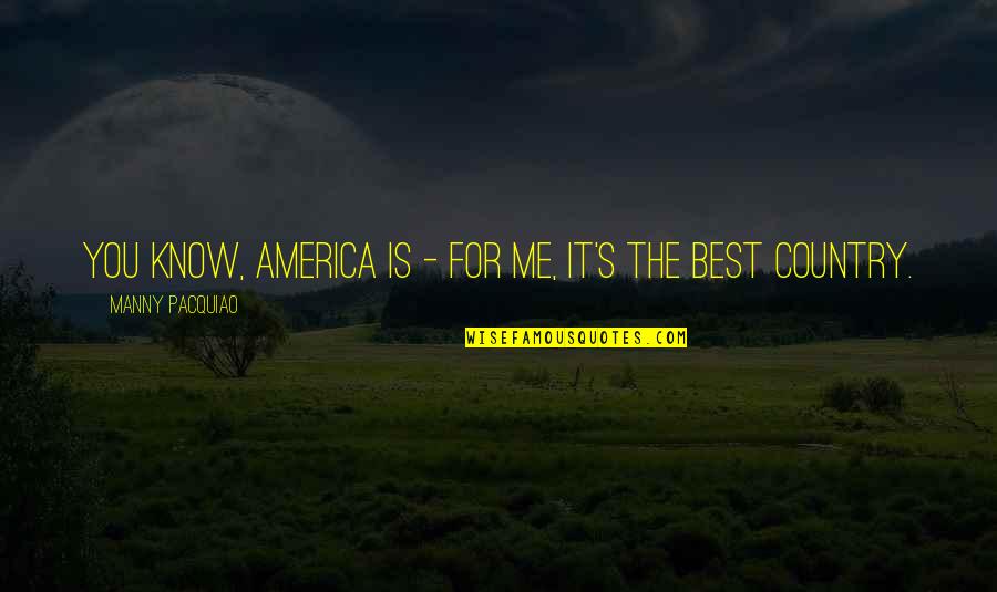 You Know Me Best Quotes By Manny Pacquiao: You know, America is - for me, it's