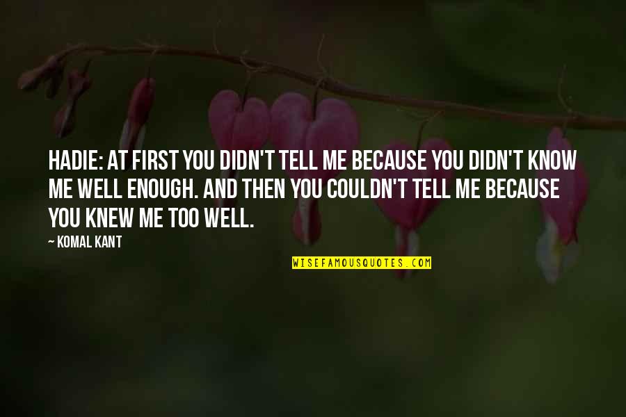 You Know Me Very Well Quotes By Komal Kant: Hadie: At first you didn't tell me because You Know Me Very Well Quotes By Komal Kant: Hadie: At first you didn't tell me because