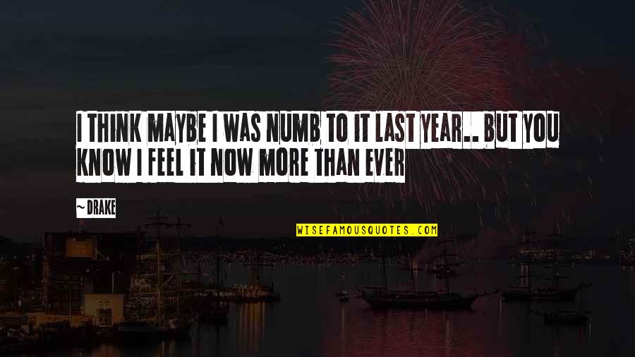 You Know More Than You Think Quotes By Drake: I think maybe I was numb to it