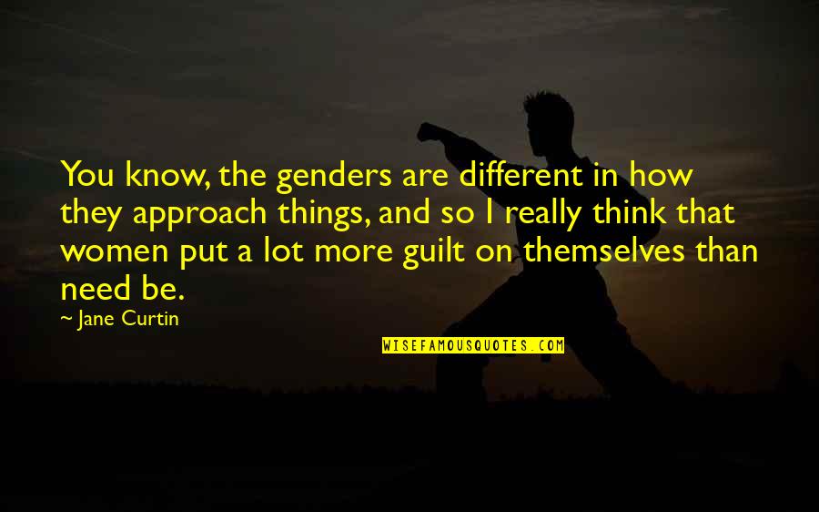 You Know More Than You Think Quotes By Jane Curtin: You know, the genders are different in how