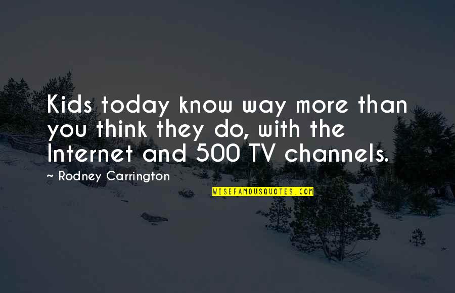 You Know More Than You Think Quotes By Rodney Carrington: Kids today know way more than you think