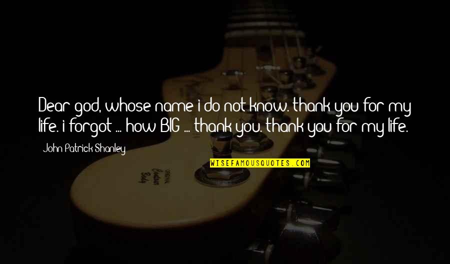 You Know My Name Quotes By John Patrick Shanley: Dear god, whose name i do not know.