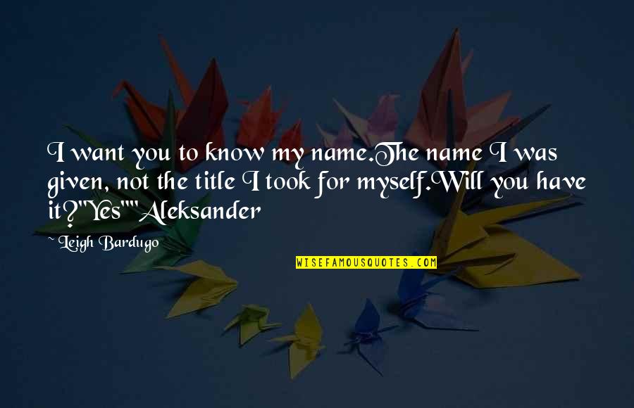 You Know My Name Quotes By Leigh Bardugo: I want you to know my name.The name