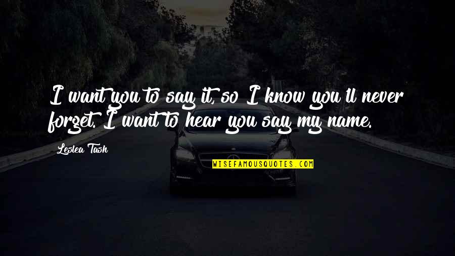 You Know My Name Quotes By Leslea Tash: I want you to say it, so I