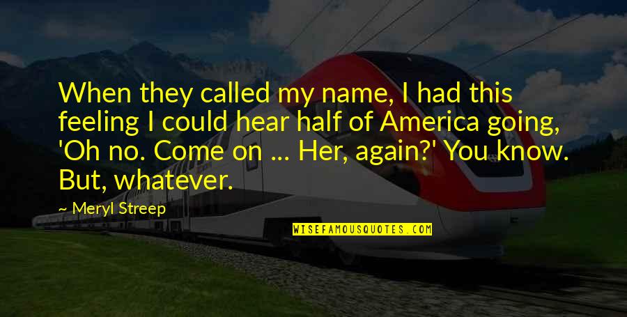 You Know My Name Quotes By Meryl Streep: When they called my name, I had this