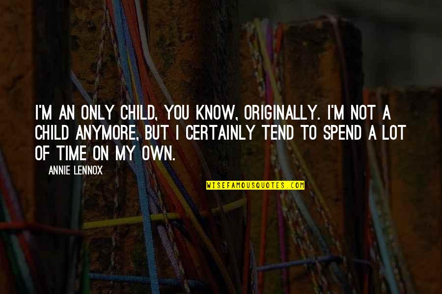 You Know My Quotes By Annie Lennox: I'm an only child, you know, originally. I'm You Know My Quotes By Annie Lennox: I'm an only child, you know, originally. I'm