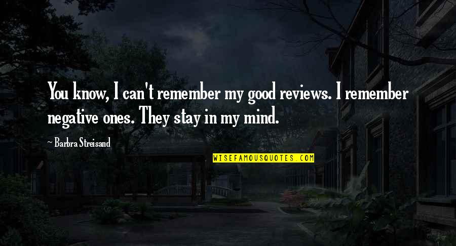 You Know My Quotes By Barbra Streisand: You know, I can't remember my good reviews.