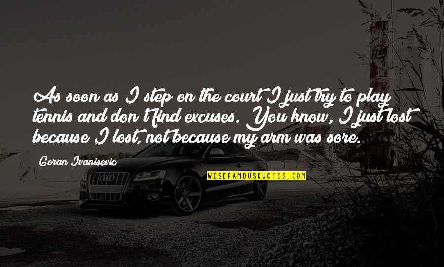 You Know My Quotes By Goran Ivanisevic: As soon as I step on the court You Know My Quotes By Goran Ivanisevic: As soon as I step on the court