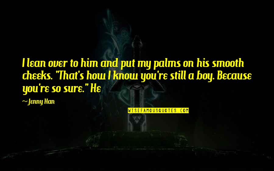 You Know My Quotes By Jenny Han: I lean over to him and put my You Know My Quotes By Jenny Han: I lean over to him and put my