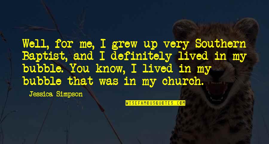 You Know My Quotes By Jessica Simpson: Well, for me, I grew up very Southern