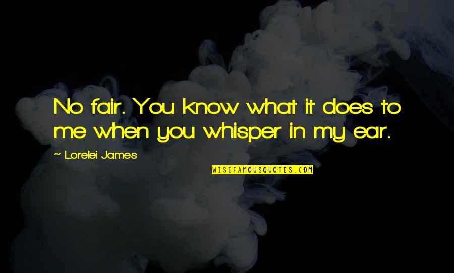 You Know My Quotes By Lorelei James: No fair. You know what it does to You Know My Quotes By Lorelei James: No fair. You know what it does to