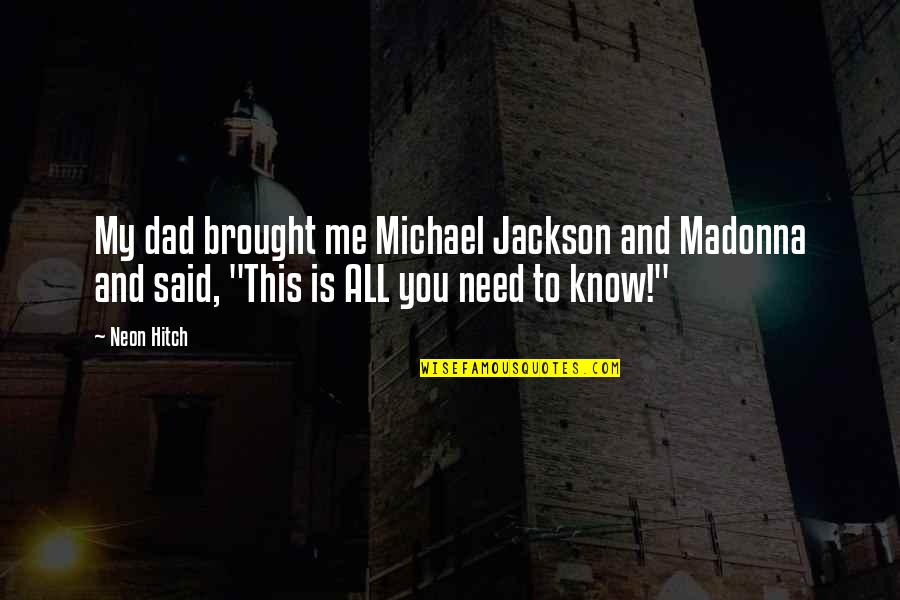 You Know My Quotes By Neon Hitch: My dad brought me Michael Jackson and Madonna You Know My Quotes By Neon Hitch: My dad brought me Michael Jackson and Madonna