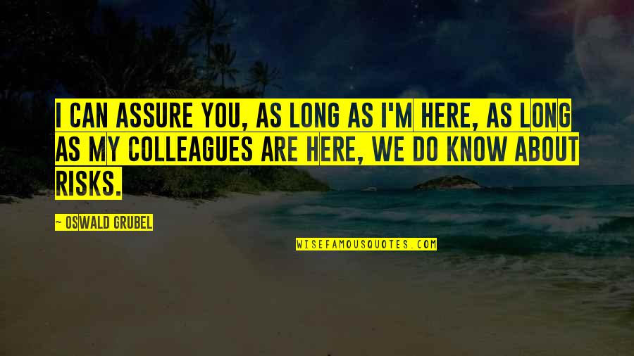 You Know My Quotes By Oswald Grubel: I can assure you, as long as I'm You Know My Quotes By Oswald Grubel: I can assure you, as long as I'm