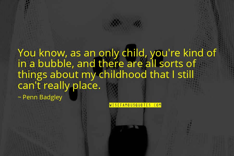 You Know My Quotes By Penn Badgley: You know, as an only child, you're kind You Know My Quotes By Penn Badgley: You know, as an only child, you're kind