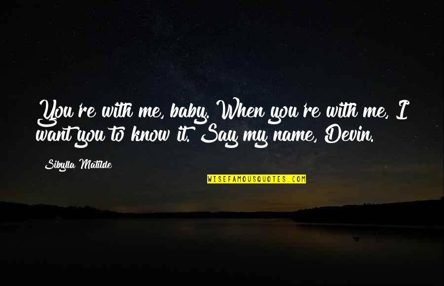 You Know My Quotes By Sibylla Matilde: You're with me, baby. When you're with me, You Know My Quotes By Sibylla Matilde: You're with me, baby. When you're with me,