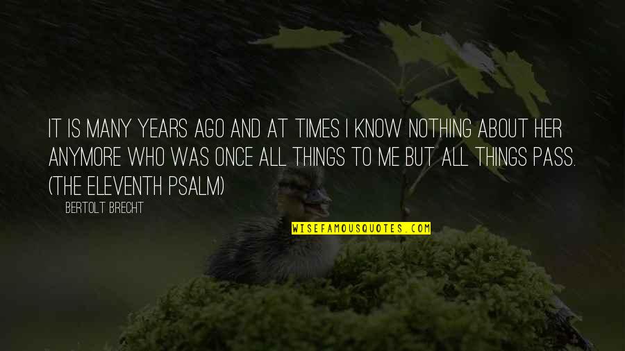 You Know Nothing About Love Quotes By Bertolt Brecht: It is many years ago and at times