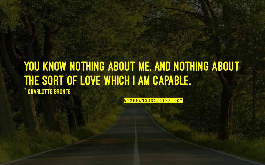 You Know Nothing About Love Quotes By Charlotte Bronte: You know nothing about me, and nothing about