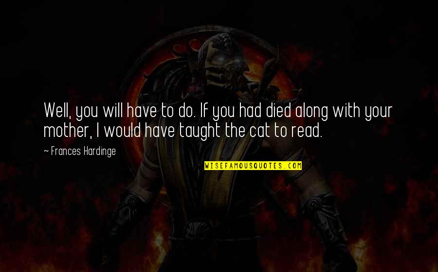 You Know Nothing About My Life Quotes By Frances Hardinge: Well, you will have to do. If you You Know Nothing About My Life Quotes By Frances Hardinge: Well, you will have to do. If you