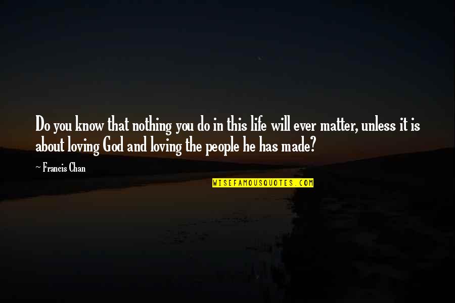 You Know Nothing About My Life Quotes By Francis Chan: Do you know that nothing you do in You Know Nothing About My Life Quotes By Francis Chan: Do you know that nothing you do in