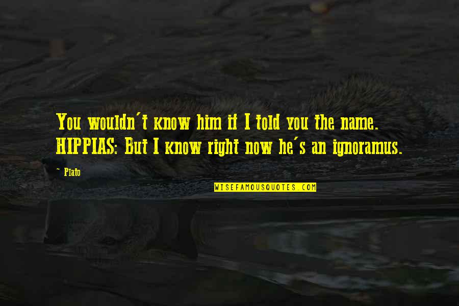 You Know Nothing About My Life Quotes By Plato: You wouldn't know him if I told you You Know Nothing About My Life Quotes By Plato: You wouldn't know him if I told you