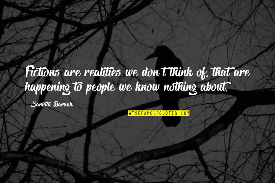 You Know Nothing About My Life Quotes By Sanhita Baruah: Fictions are realities we don't think of, that You Know Nothing About My Life Quotes By Sanhita Baruah: Fictions are realities we don't think of, that