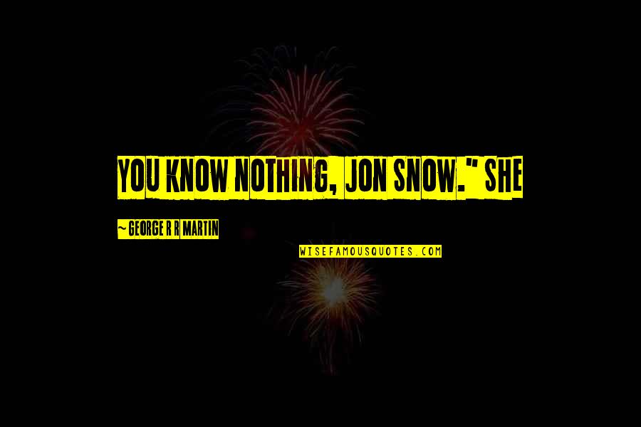 You Know Nothing Jon Snow Quotes By George R R Martin: You know nothing, Jon Snow." She