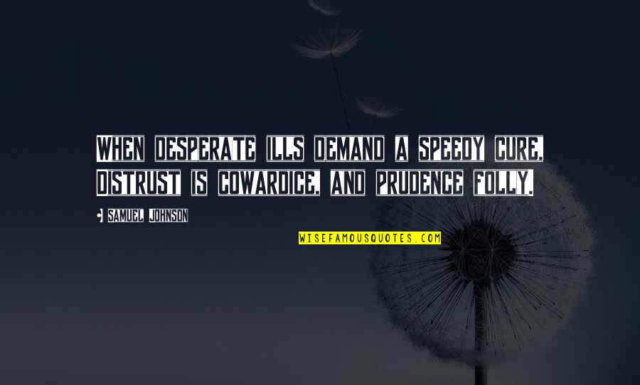 You Know Nothing Jon Snow Quotes By Samuel Johnson: When desperate ills demand a speedy cure, Distrust