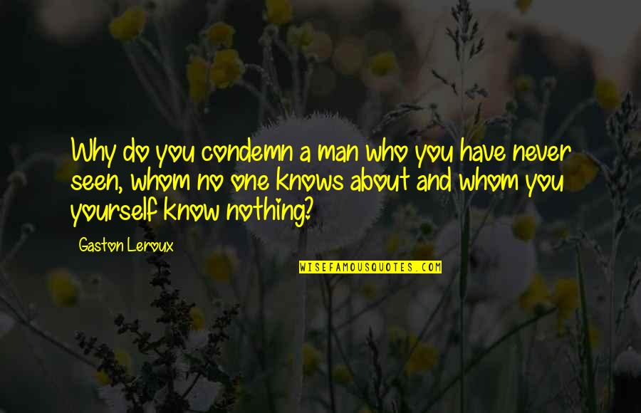 You Know Nothing Quotes By Gaston Leroux: Why do you condemn a man who you