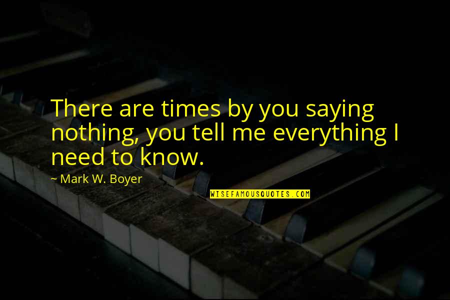 You Know Nothing Quotes By Mark W. Boyer: There are times by you saying nothing, you