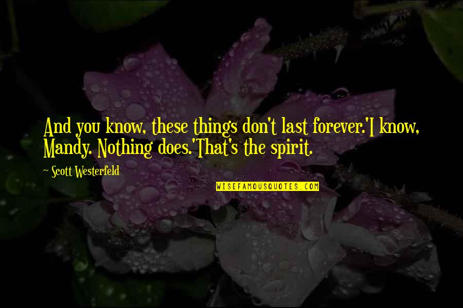 You Know Nothing Quotes By Scott Westerfeld: And you know, these things don't last forever.'I