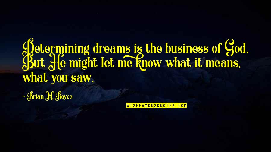 You Know Of Me Quotes By Brian M. Boyce: Determining dreams is the business of God, But