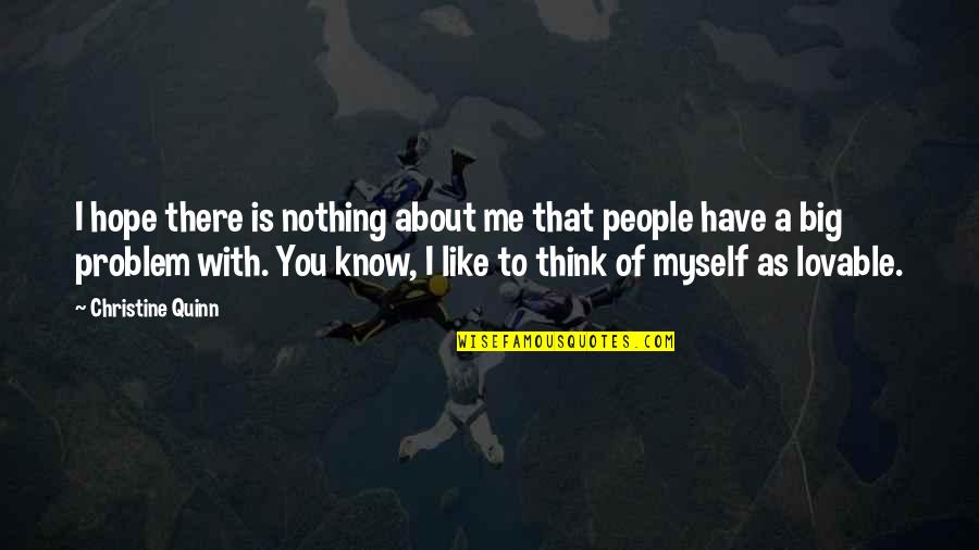 You Know Of Me Quotes By Christine Quinn: I hope there is nothing about me that