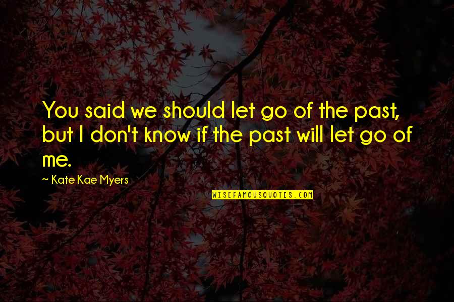 You Know Of Me Quotes By Kate Kae Myers: You said we should let go of the