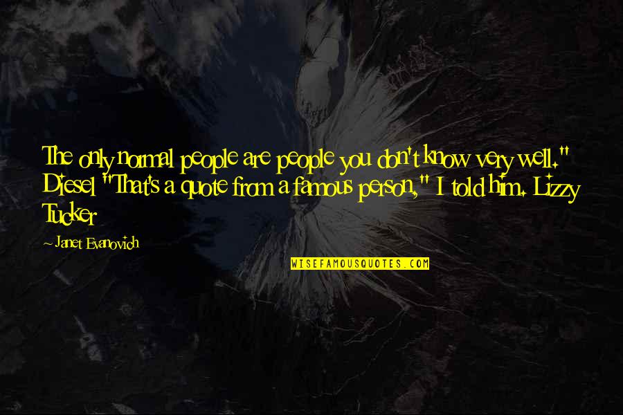 You Know Quote Quotes By Janet Evanovich: The only normal people are people you don't