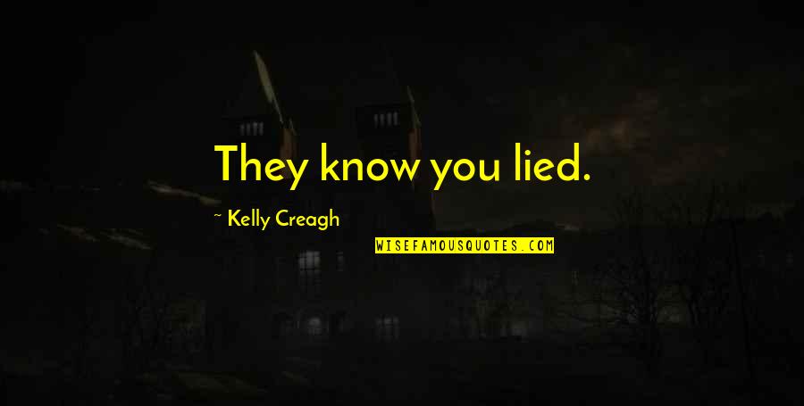 You Know Quotes By Kelly Creagh: They know you lied. You Know Quotes By Kelly Creagh: They know you lied.
