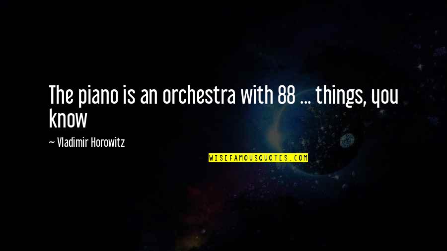 You Know Quotes By Vladimir Horowitz: The piano is an orchestra with 88 ...