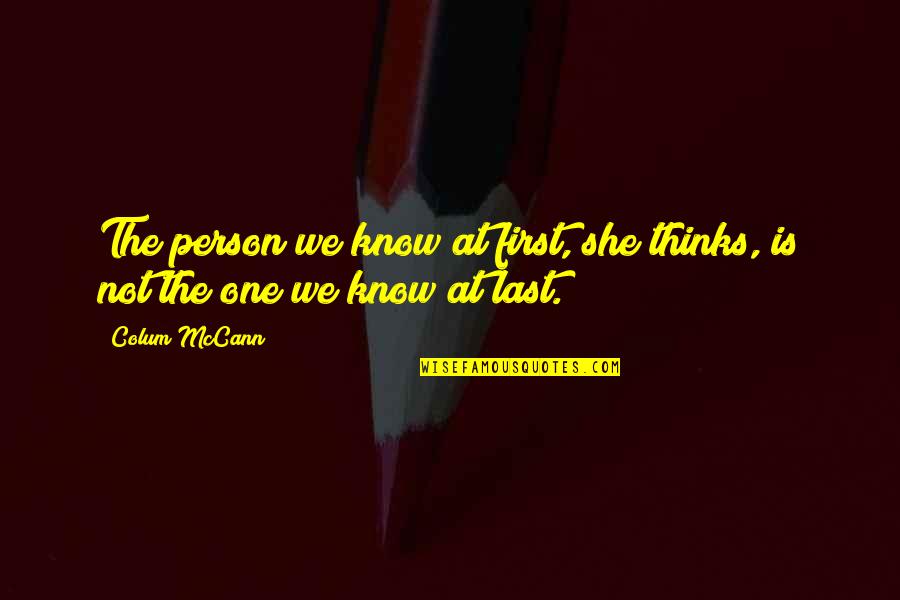 You Know She's The One Quotes By Colum McCann: The person we know at first, she thinks,