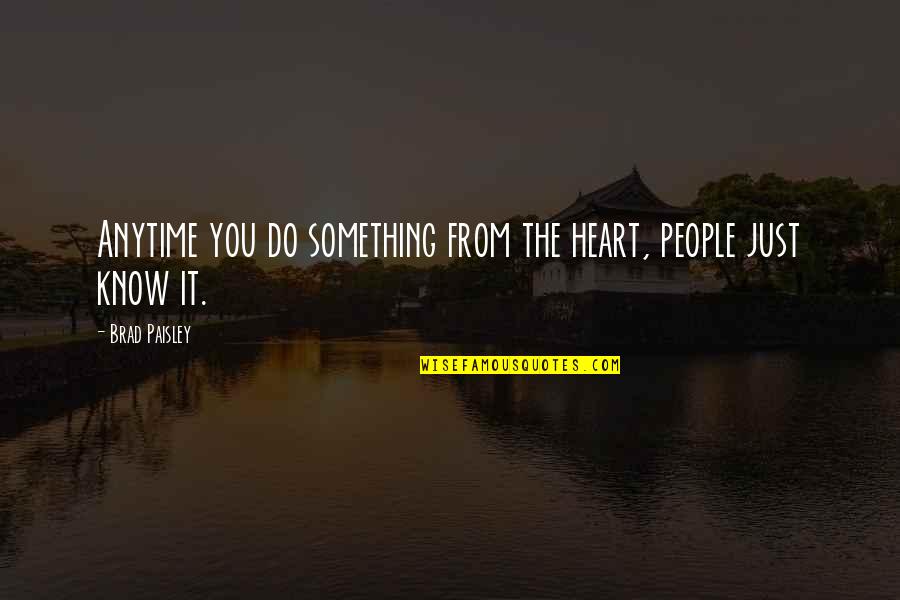 You Know Something Quotes By Brad Paisley: Anytime you do something from the heart, people