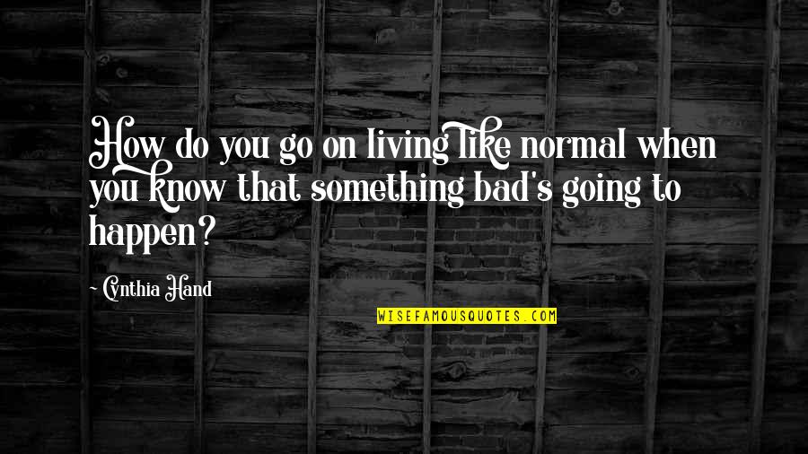 You Know Something Quotes By Cynthia Hand: How do you go on living like normal