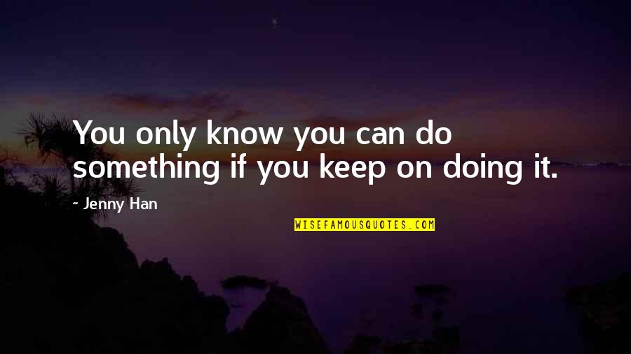 You Know Something Quotes By Jenny Han: You only know you can do something if