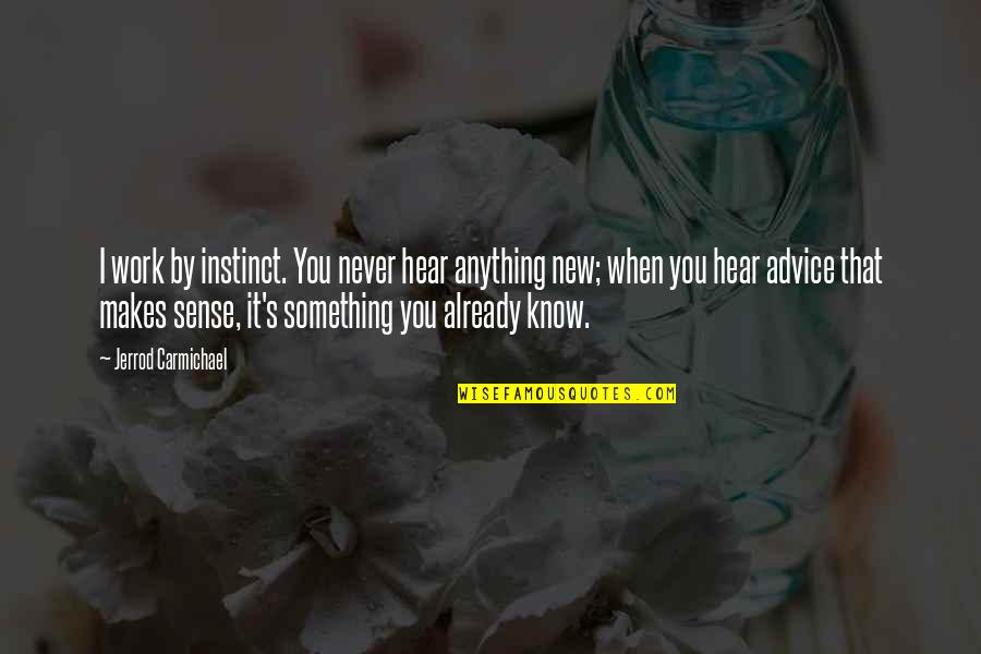 You Know Something Quotes By Jerrod Carmichael: I work by instinct. You never hear anything