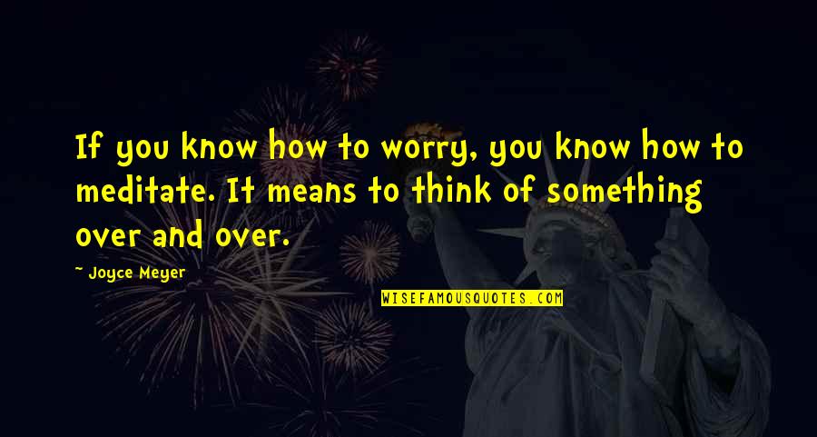 You Know Something Quotes By Joyce Meyer: If you know how to worry, you know