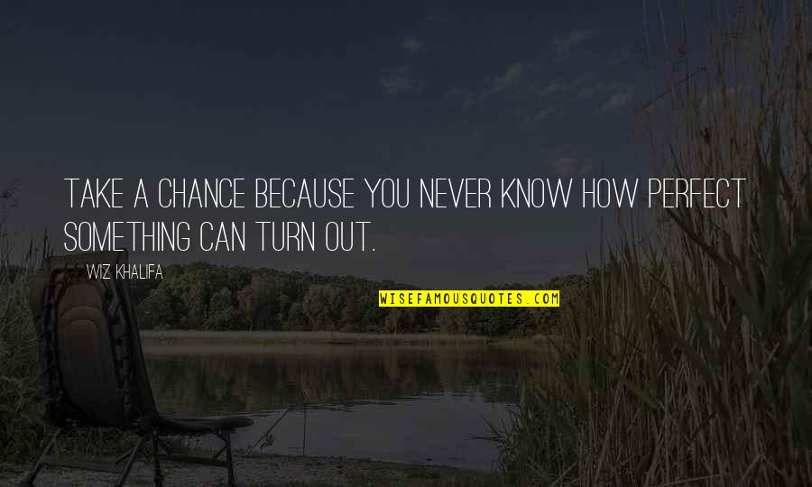 You Know Something Quotes By Wiz Khalifa: Take a chance because you never know how