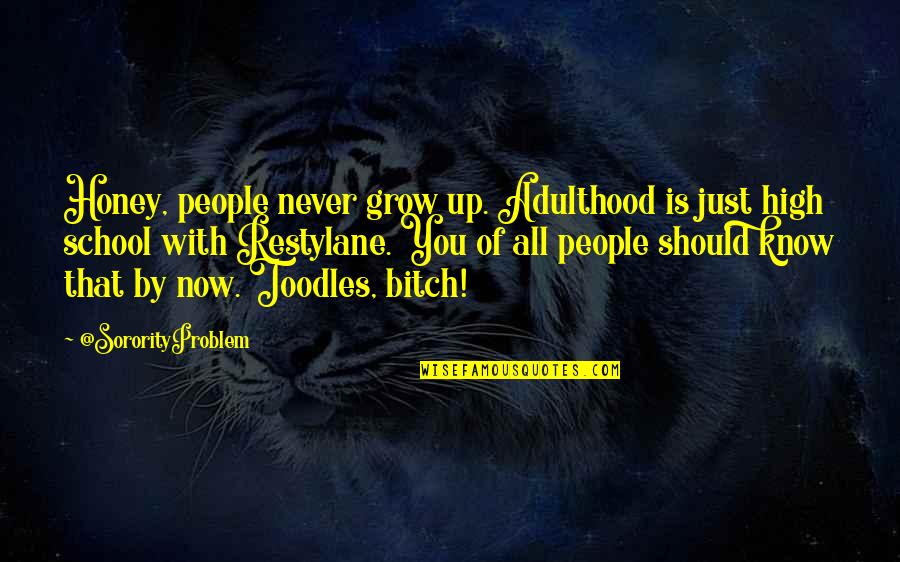 You Know That Quotes By @SororityProblem: Honey, people never grow up. Adulthood is just